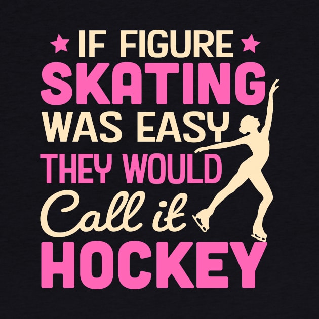 If Figure Skating Was Easy They Would Call It Hockey by TheDesignDepot